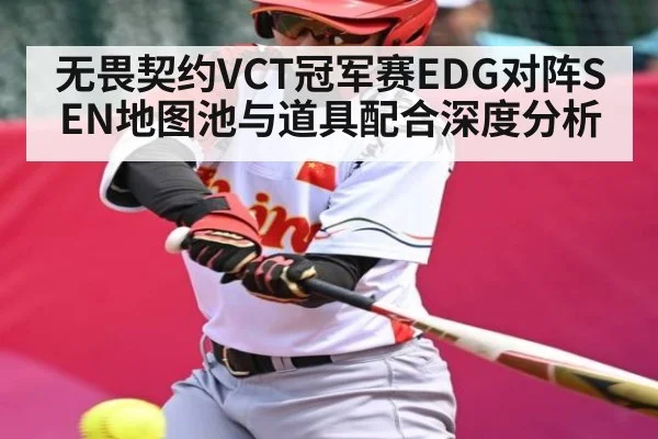 无畏契约VCT冠军赛EDG对阵SEN地图池与道具配合深度分析